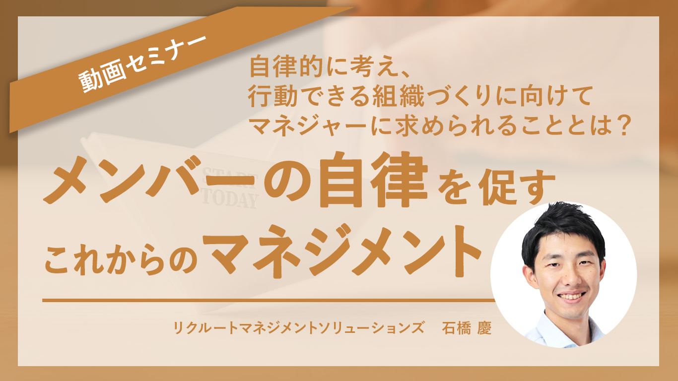 【無料動画セミナー】メンバーの自律を促すこれからのマネジメント